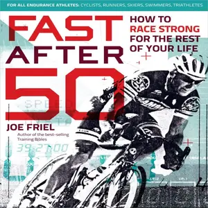 Fast After 50 How to Race Strong for the Rest of Your Life [Audiobook]