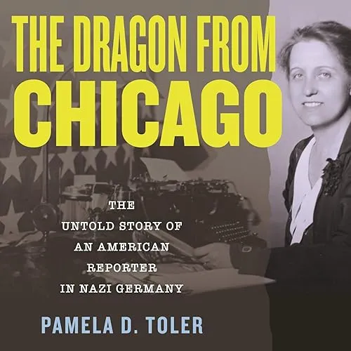 The Dragon from Chicago The Untold Story of an American Reporter in Nazi Germany [Audiobook]