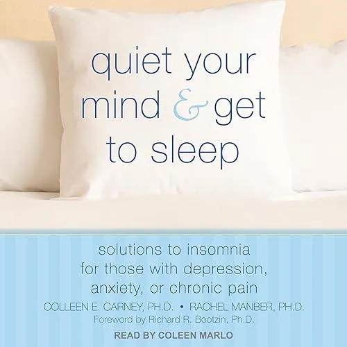 Quiet Your Mind and Get to Sleep Solutions to Insomnia for Those with Depression, Anxiety, or Chronic Pain [Audiobook]