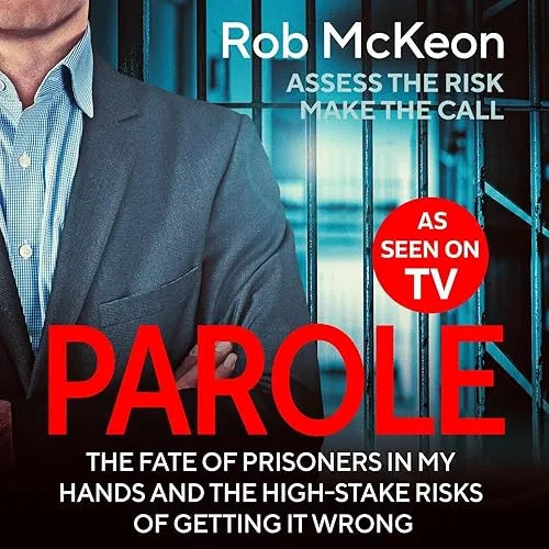 Parole The Fate of Prisoners in My Hands and The High-Stake Risks of Getting it Wrong [Audiobook]