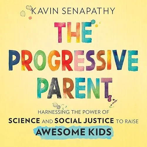 The Progressive Parent Harnessing the Power of Science and Social Justice to Raise Awesome Kids [Audiobook]