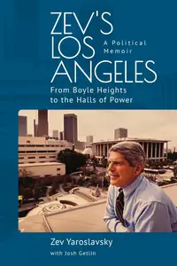 Zev’s Los Angeles From Boyle Heights to the Halls of Power. A Political Memoir