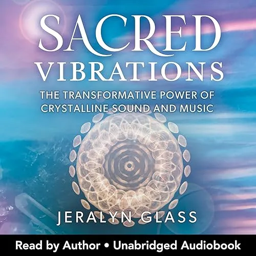 Sacred Vibrations The Transformative Power of Crystalline Sound and Music [Audiobook]