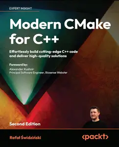 Modern CMake for C++ – Second Edition Effortlessly build cutting-edge C++ code and deliver high-quality solutions