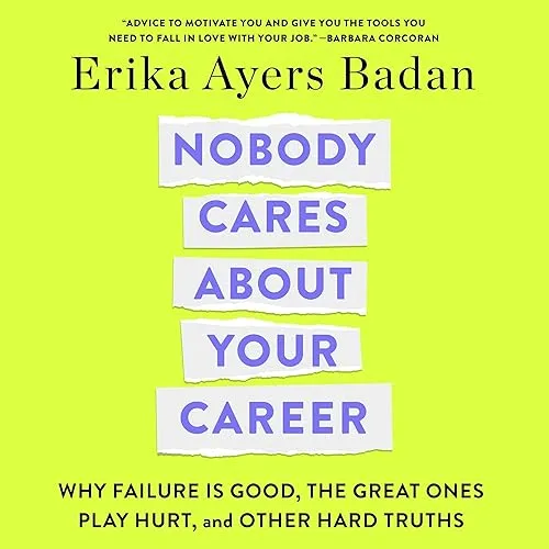 Nobody Cares About Your Career Why Failure Is Good, the Great Ones Play Hurt, and Other Hard Truths [Audiobook]