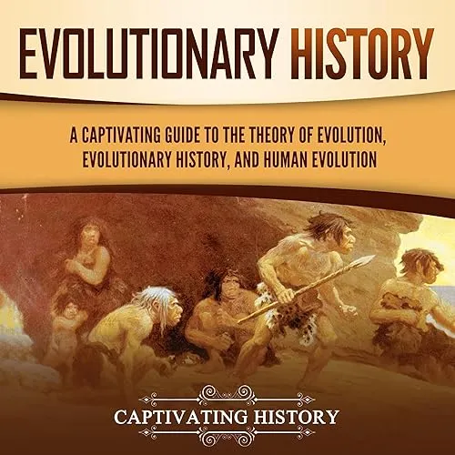 Evolutionary History A Captivating Guide to the Theory of Evolution, Evolutionary History, and Human Evolution [Audiobook]