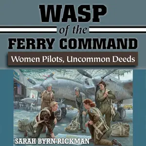 WASP of the Ferry Command Women Pilots, Uncommon Deeds [Audiobook]