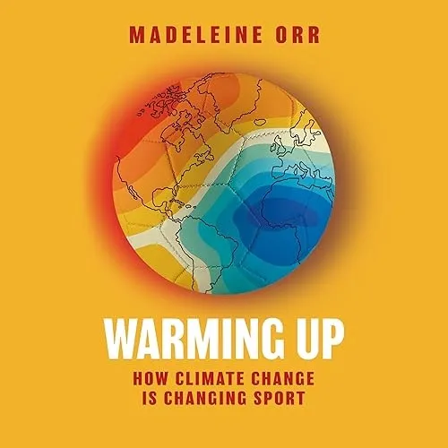 Warming Up How Climate Change is Changing Sport [Audiobook]