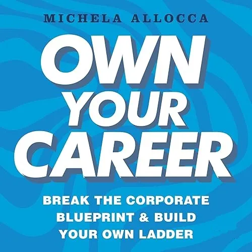 Own Your Career Break the Corporate Blueprint and Build Your Own Ladder [Audiobook]