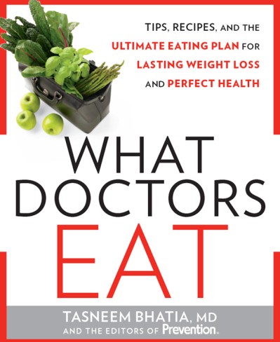 What Doctors Eat: Tips, Recipes, and the Ultimate Eating Plan for Lasting Weight Loss and Perfect Health - Tasneem Bhatia MD