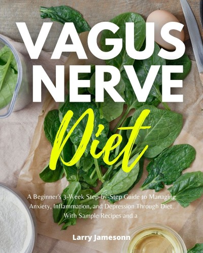 Vagus Nerve Diet: A Beginner's 3-Week Step-by-Step Guide to Managing Anxiety 89ac9c7886d249a9b9e06ca6a3157329