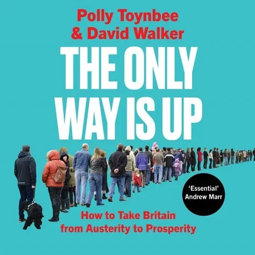 The Only Way Is Up How to Take Britain from Austerity to Prosperity The Way Forward for British Politics [Audiobook]