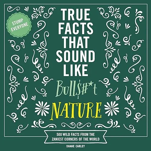 True Facts That Sound Like Bull$#t Nature 500 Wild Facts from the Zaniest Corners of the World [Audiobook]