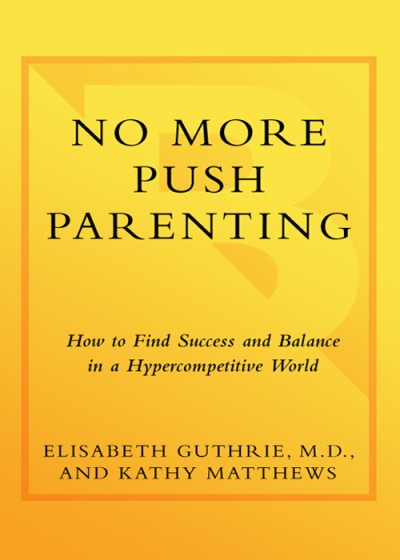 No More Push Parenting: How to Find Success and Balance in a Hypercompetitive Worl... F13623c516cc27b75ab8f5911f62f22d