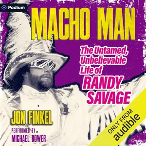 Macho Man The Untamed, Unbelievable Life of Randy Savage [Audiobook]