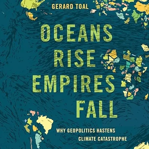 Oceans Rise Empires Fall Why Geopolitics Hastens Climate Catastrophe [Audiobook]