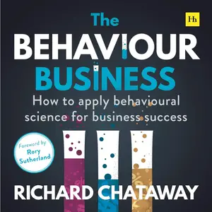 The Behaviour Business How to Apply Behavioural Science for Business Success [Audiobook]