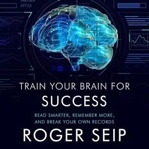 Train Your Brain for Success Read Smarter, Remember More, and Break Your Own Records