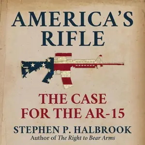 America’s Rifle The Case for the AR-15