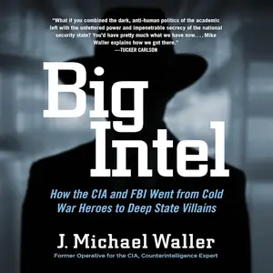 Big Intel How the CIA and FBI Went from Cold War Heroes to Deep State Villains [Audiobook] (repost)