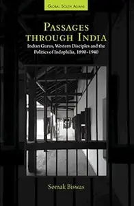 Passages through India Indian Gurus, Western Disciples and the Politics of Indophilia, 1890-1940