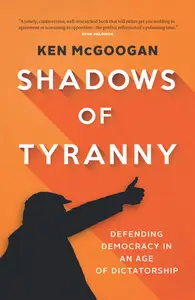 Shadows of Tyranny Defending Democracy in an Age of Dictatorship