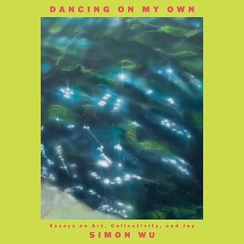 Dancing on My Own Essays on Art, Collectivity, and Joy [Audiobook]