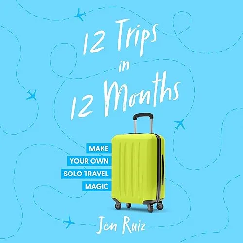 12 Trips in 12 Months Make Your Own Solo Travel Magic [Audiobook]