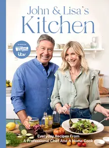 John and Lisa’s Kitchen Everyday Recipes From a Professional Chef and a Home Cook