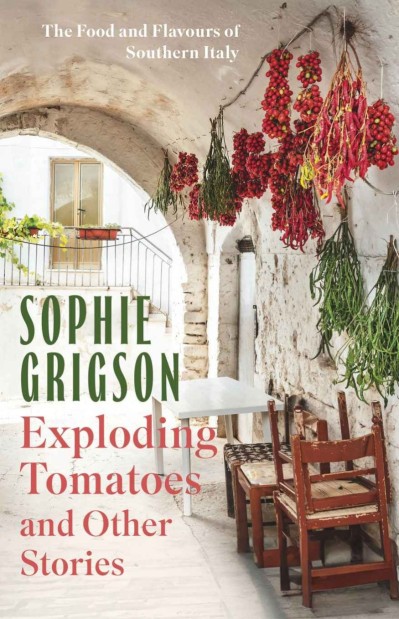 Exploding Tomatoes and Other Stories: The Food and Flavours of Southern Italy - So... Af74592b45293a741456b7eae4082742