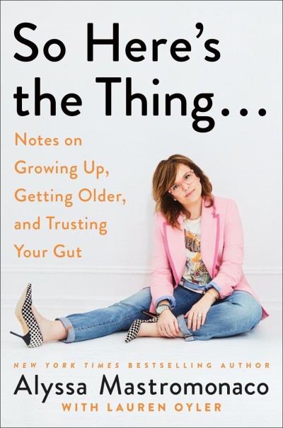 So Here's the Thing...: Notes on Growing Up, Getting Older, and Trusting Your Gut ... 3b094f29710537f250d4a15d6076ce45