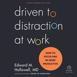 Driven to Distraction at Work How to Focus and Be More Productive