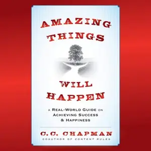 Amazing Things Will Happen A Real-World Guide on Achieving Success and Happiness