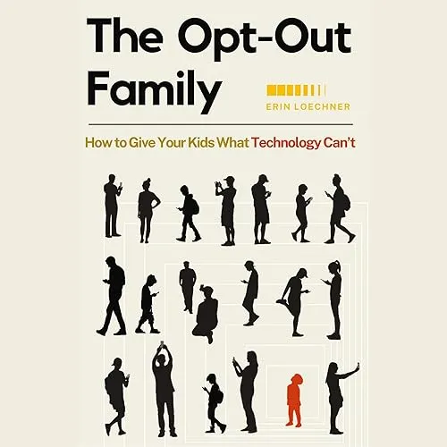 The Opt-Out Family How to Give Your Kids What Technology Can’t [Audiobook]