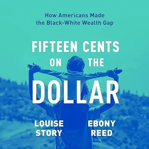 Fifteen Cents on the Dollar How Americans Made the Black-White Wealth Gap [Audiobook]