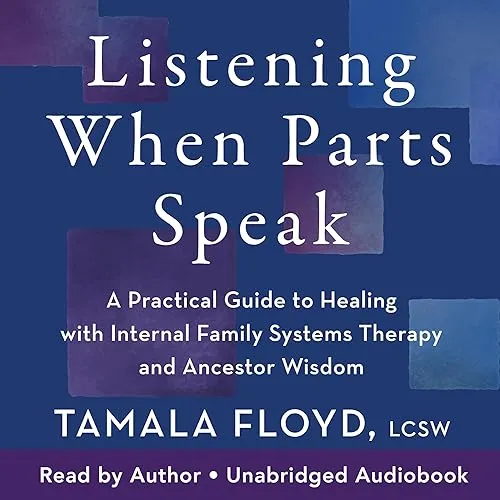 Listening When Parts Speak A Practical Guide to Healing with Internal Family Systems Therapy and Ancestor Wisdom [Audiobook]