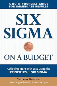 Six Sigma on a Budget Achieving More with Less Using the Principles of Six Sigma