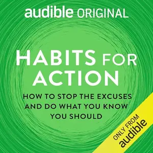 Habits for Action How to Stop the Excuses and Do What You Know You Should [Audible Original]