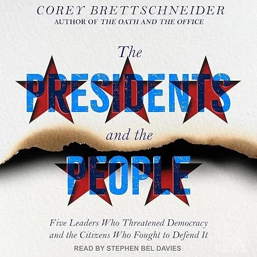 The Presidents and the People Five Leaders Who Threatened Democracy and the Citizens Who Fought to Defend It [Audiobook]