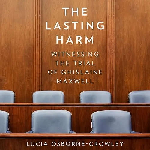 The Lasting Harm Witnessing the Trial of Ghislaine Maxwell [Audiobook]