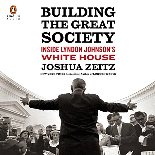 Building the Great Society Inside Lyndon Johnson’s White House [Audiobook] (2024)