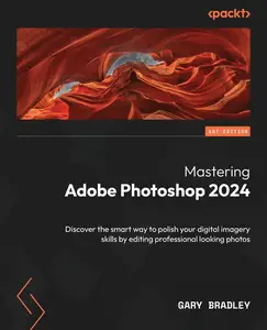 Mastering Adobe Photoshop 2024 Discover the smart way to polish your digital imagery skills by editing professional