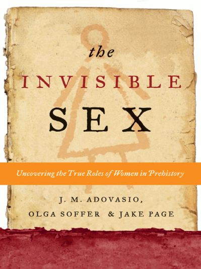 The Invisible Sex: Uncovering the True Roles of Women in Prehistory - J. M. Adovasio C44992220f5f3d3b05df7fec25bace52