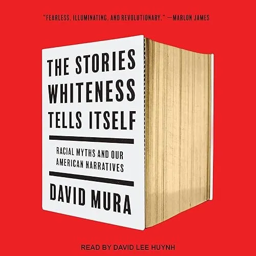 The Stories Whiteness Tells Itself Racial Myths and Our American Narratives [Audiobook]