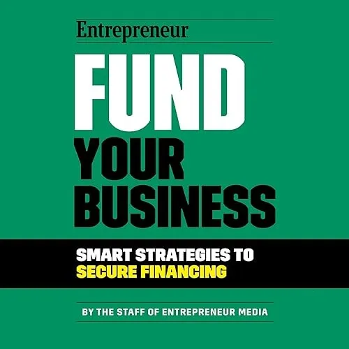 Fund Your Business Smart Strategies to Secure Financing [Audiobook]