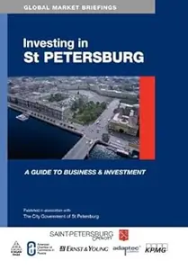 Investing in St. Petersburg A Guide to Investment Opportunities and Business Practice