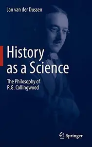 History as a Science The Philosophy of R.G. Collingwood