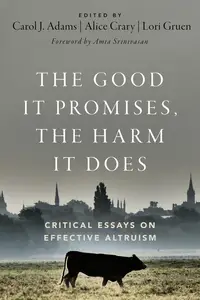 The Good It Promises, the Harm It Does Critical Essays on Effective Altruism