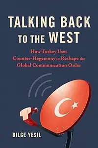 Talking Back to the West How Turkey Uses Counter-Hegemony to Reshape the Global Communication Order