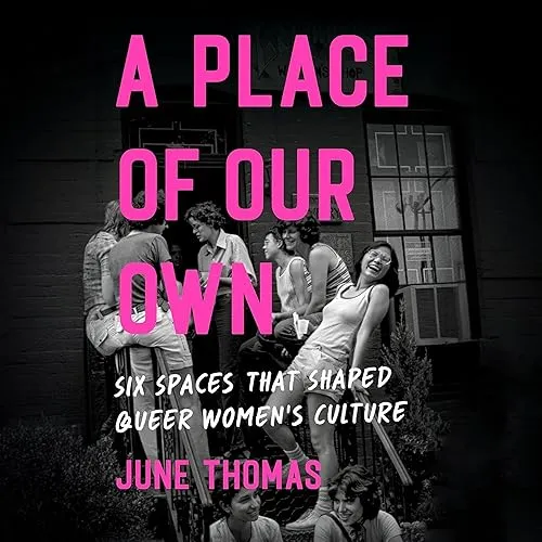 A Place of Our Own Six Spaces That Shaped Queer Women’s Culture [Audiobook]